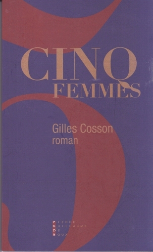 Cinq femmes, Gilles Cosson (Éditions Pierre-Guillaume de Roux) .